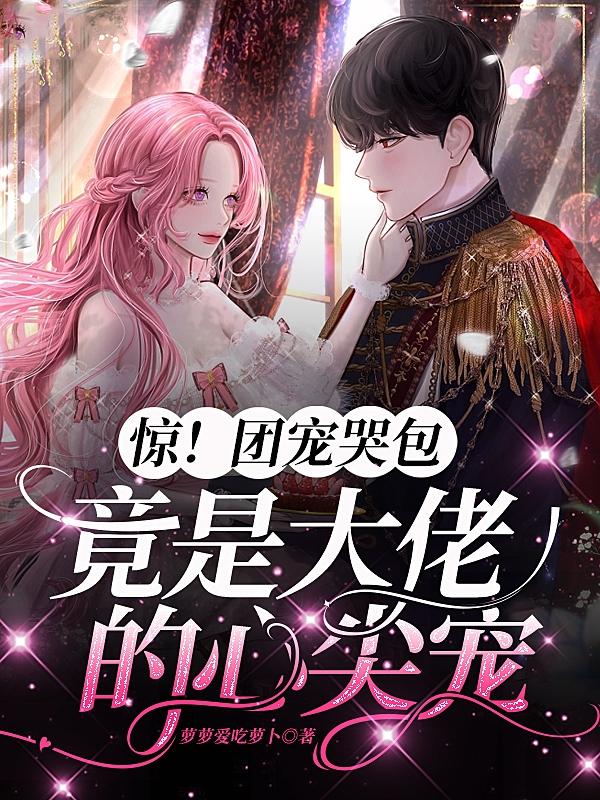 惊!团宠哭包竟是大佬的心尖宠